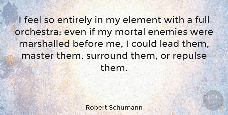 Robert Schumann Quote About Enemy, Orchestra, Elements: I Feel So Entirely In...