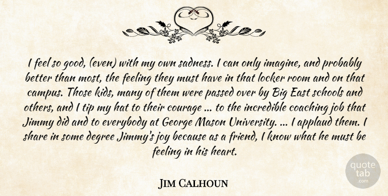 Jim Calhoun Quote About Applaud, Coaching, Courage, Degree, East: I Feel So Good Even...