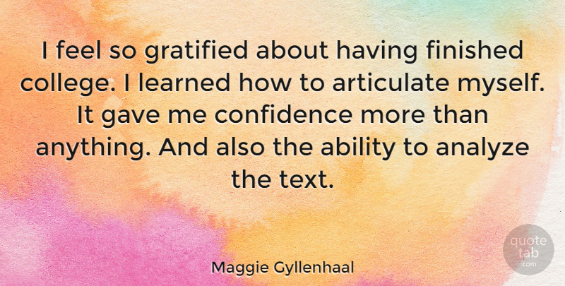 Maggie Gyllenhaal Quote About College, Ability, Feels: I Feel So Gratified About...