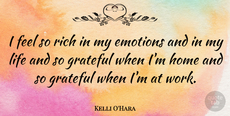 Kelli O'Hara Quote About Emotions, Grateful, Home, Life, Rich: I Feel So Rich In...