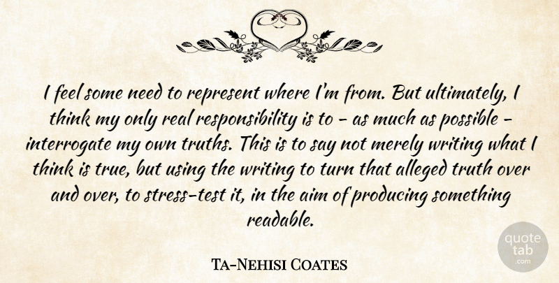 Ta-Nehisi Coates Quote About Alleged, Merely, Possible, Producing, Represent: I Feel Some Need To...