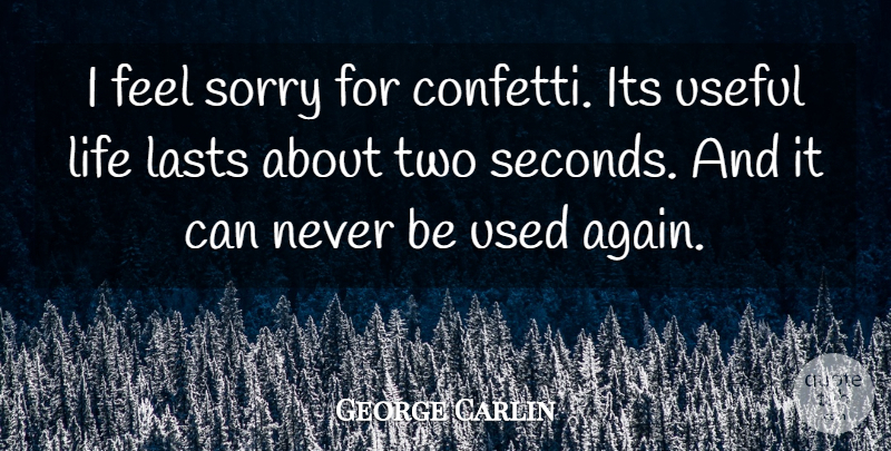 George Carlin Quote About Sorry, Two, Comedian: I Feel Sorry For Confetti...