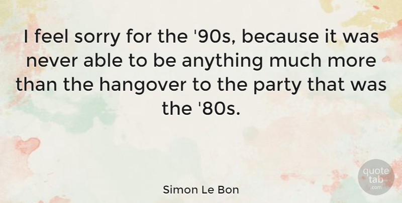 Simon Le Bon Quote About Sorry, Hangover, Party: I Feel Sorry For The...