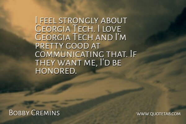 Bobby Cremins Quote About Georgia, Good, Love, Strongly, Tech: I Feel Strongly About Georgia...