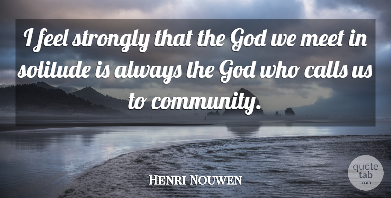 Henri Nouwen Quote About Community, Solitude, Feels: I Feel Strongly That The...