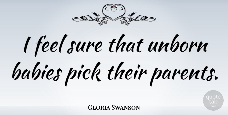 Gloria Swanson Quote About Baby, Parent, Feels: I Feel Sure That Unborn...