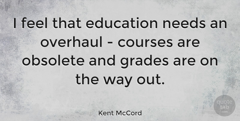 Kent McCord Quote About Needs, Way, Grades: I Feel That Education Needs...