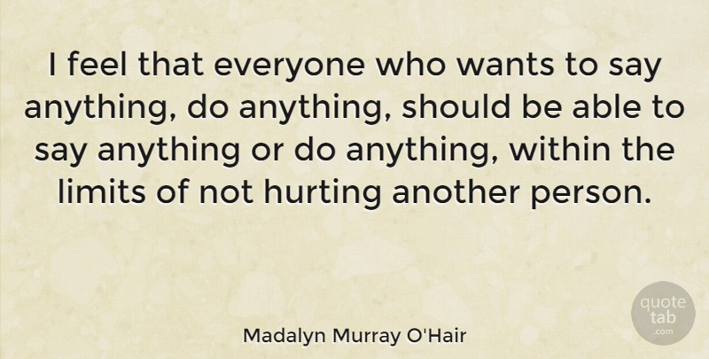 Madalyn Murray O'Hair Quote About Hurt, Say Anything, Want: I Feel That Everyone Who...