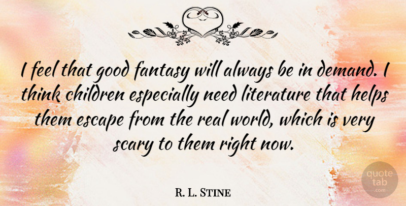 R. L. Stine Quote About Children, Fantasy, Good, Helps, Scary: I Feel That Good Fantasy...