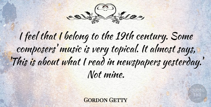 Gordon Getty Quote About Yesterday, Newspapers, Century: I Feel That I Belong...