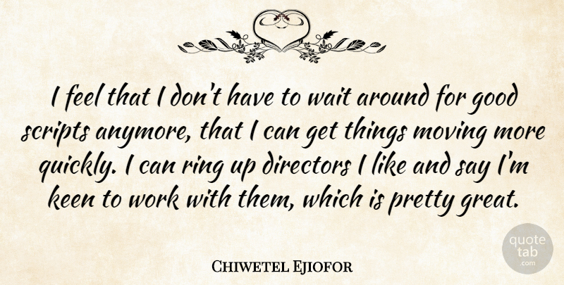 Chiwetel Ejiofor Quote About Directors, Good, Great, Keen, Moving: I Feel That I Dont...
