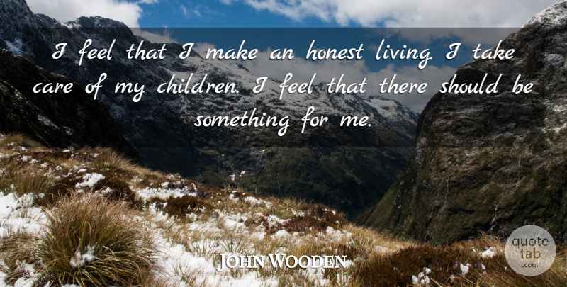 John Wooden Quote About Care, Honest: I Feel That I Make...