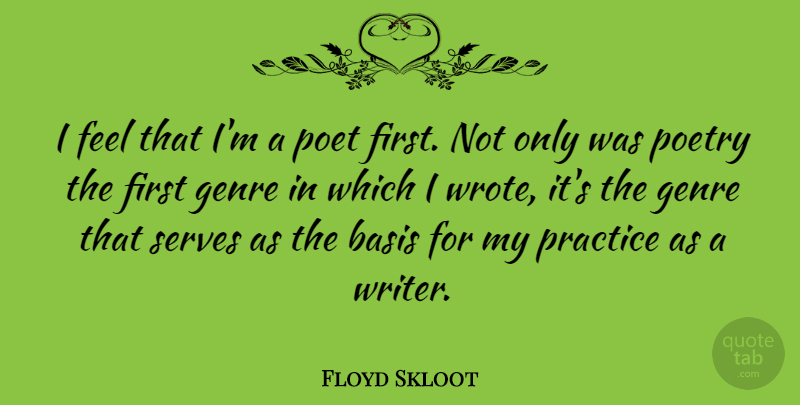 Floyd Skloot Quote About Basis, Genre, Poet, Poetry, Serves: I Feel That Im A...