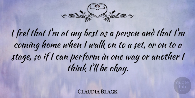 Claudia Black Quote About Home, Thinking, Way: I Feel That Im At...