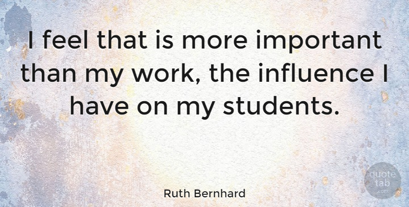 Ruth Bernhard Quote About Work: I Feel That Is More...