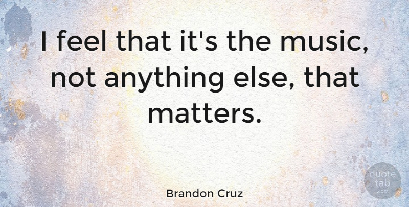 Brandon Cruz Quote About Matter, Feels: I Feel That Its The...