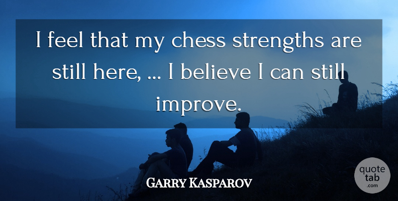 Garry Kasparov Quote About Believe, Chess, Feels: I Feel That My Chess...