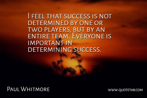 Paul Whitmore Quote About Determined, Entire, Love, Success: I Feel That Success Is...