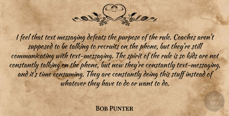 Bob Punter Quote About Coaches, Constantly, Defeats, Instead, Kids: I Feel That Text Messaging...