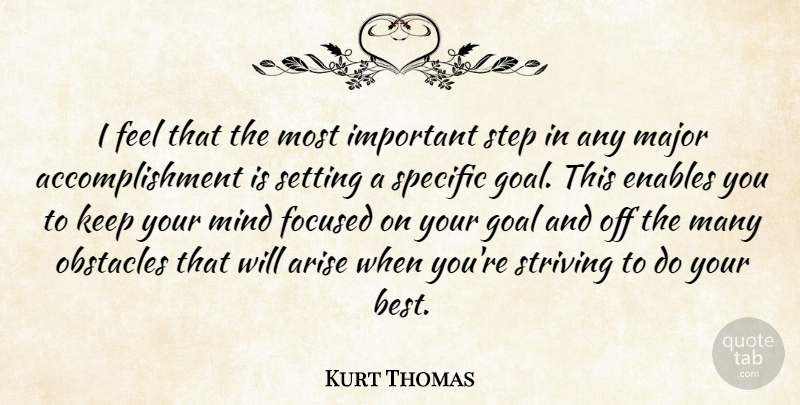 Kurt Thomas Quote About Arise, Enables, Focused, Goal, Major: I Feel That The Most...