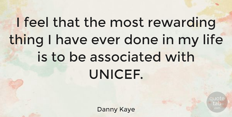 Danny Kaye Quote About Done, Life Is, Feels: I Feel That The Most...