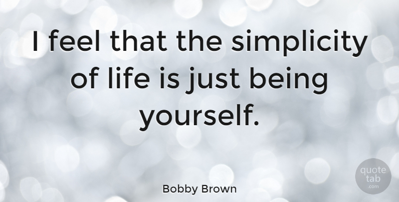 Bobby Brown Quote About Being Yourself, Simplicity, Inspire: I Feel That The Simplicity...