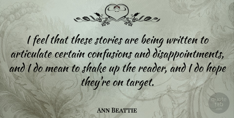 Ann Beattie Quote About Articulate, Certain, Hope, Mean, Shake: I Feel That These Stories...