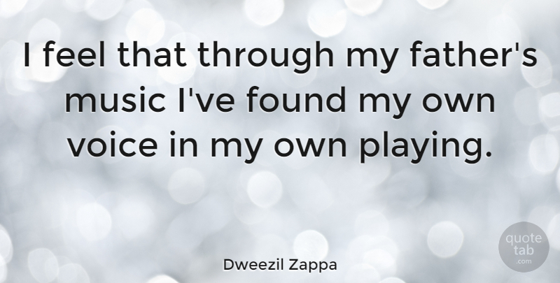 Dweezil Zappa Quote About Father, Voice, Found: I Feel That Through My...