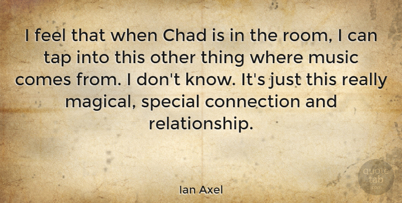 Ian Axel Quote About Chad, Music, Tap: I Feel That When Chad...