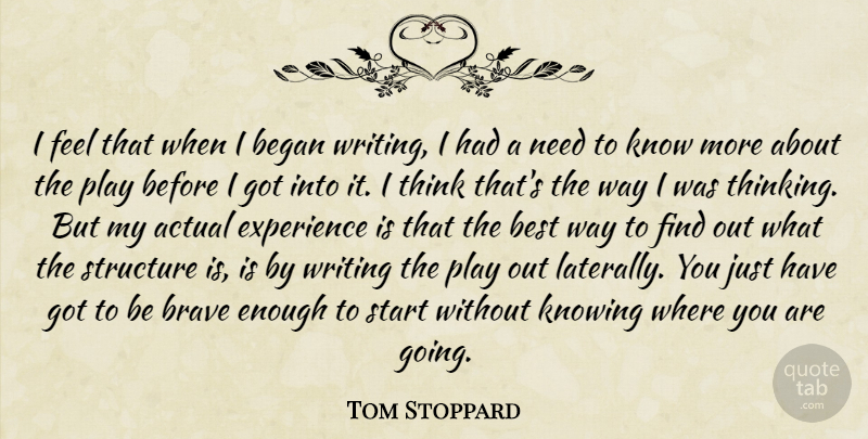 Tom Stoppard Quote About Actual, Began, Best, Brave, Experience: I Feel That When I...