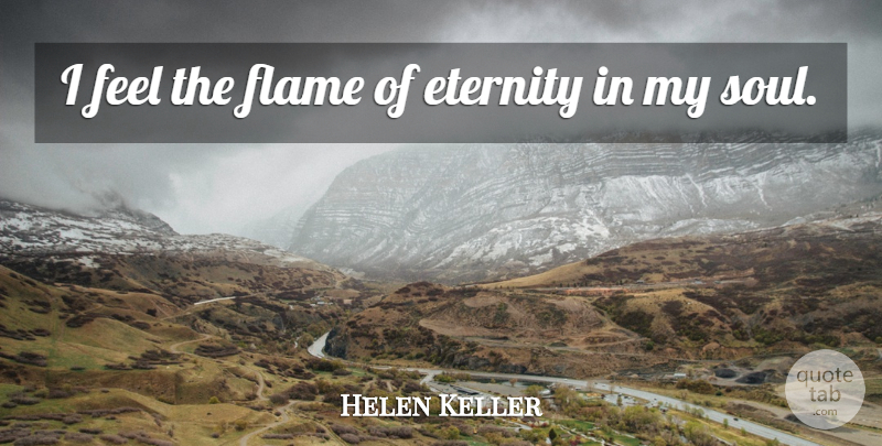 Helen Keller Quote About Flames, Soul, Eternity: I Feel The Flame Of...
