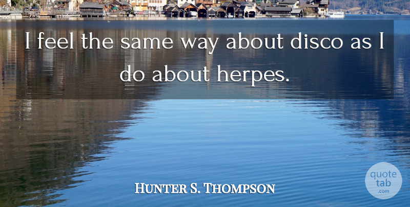 Hunter S. Thompson Quote About Epic, Way, Hunters: I Feel The Same Way...