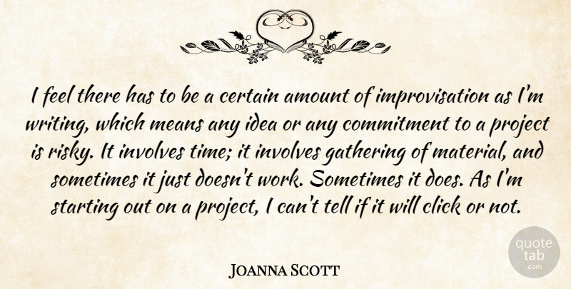 Joanna Scott Quote About Amount, Certain, Click, Commitment, Gathering: I Feel There Has To...