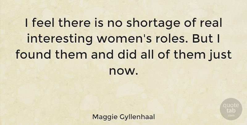 Maggie Gyllenhaal Quote About Real, Interesting, Womens Roles: I Feel There Is No...