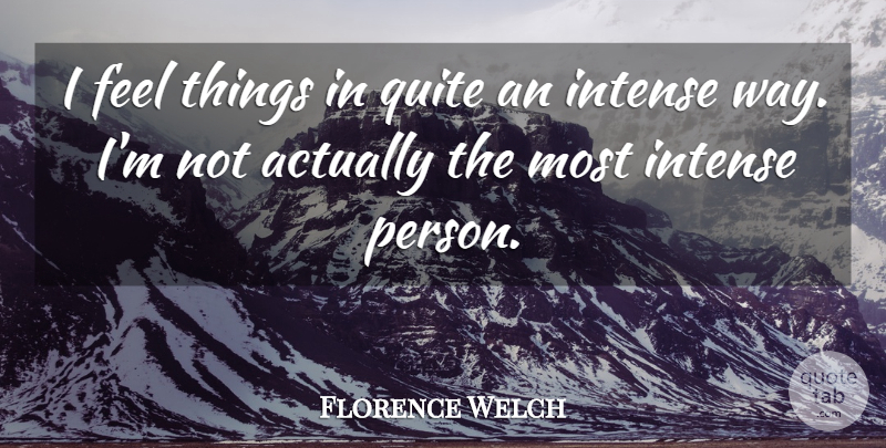 Florence Welch Quote About Way, Intense, Feels: I Feel Things In Quite...