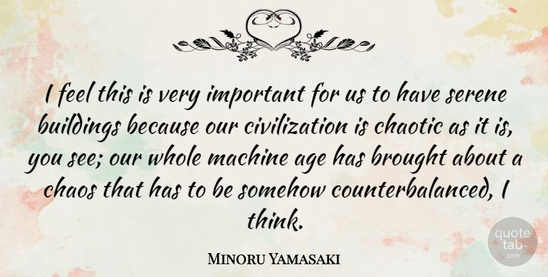 Minoru Yamasaki Quote About Thinking, Artist, Civilization: I Feel This Is Very...
