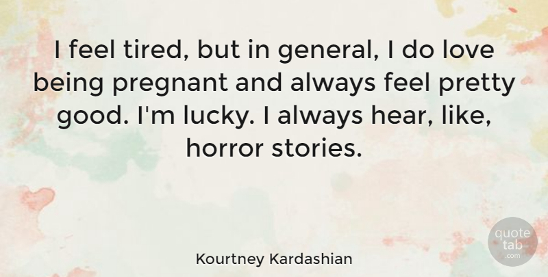 Kourtney Kardashian Quote About Good, Horror, Love, Pregnant: I Feel Tired But In...