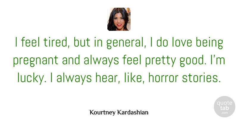 Kourtney Kardashian Quote About Good, Horror, Love, Pregnant: I Feel Tired But In...