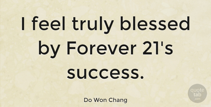 Do Won Chang Quote About Success, Truly: I Feel Truly Blessed By...