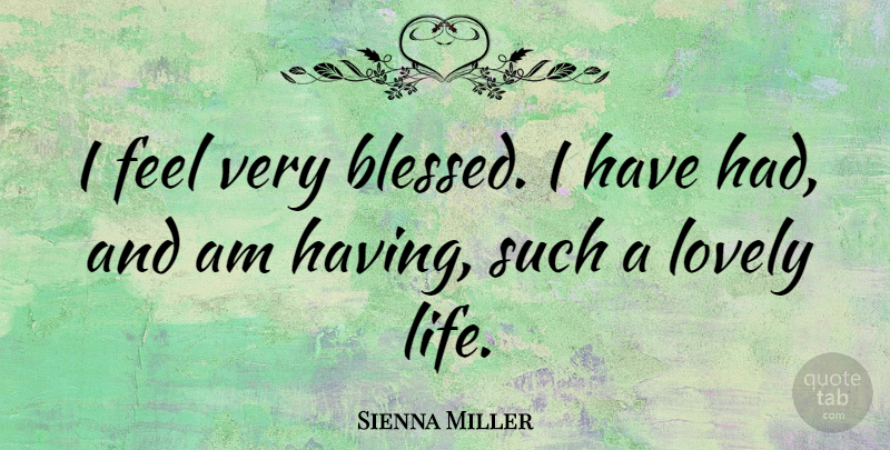 Sienna Miller Quote About Blessed, Lovely, Feels: I Feel Very Blessed I...