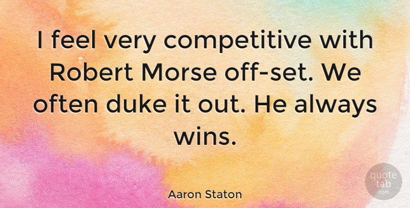 Aaron Staton Quote About Winning, Dukes, Feels: I Feel Very Competitive With...