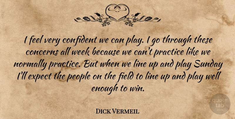 Dick Vermeil Quote About Concerns, Confident, Expect, Field, Line: I Feel Very Confident We...
