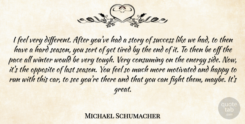 Michael Schumacher Quote About Consuming, Energy, Fight, Happy, Hard: I Feel Very Different After...