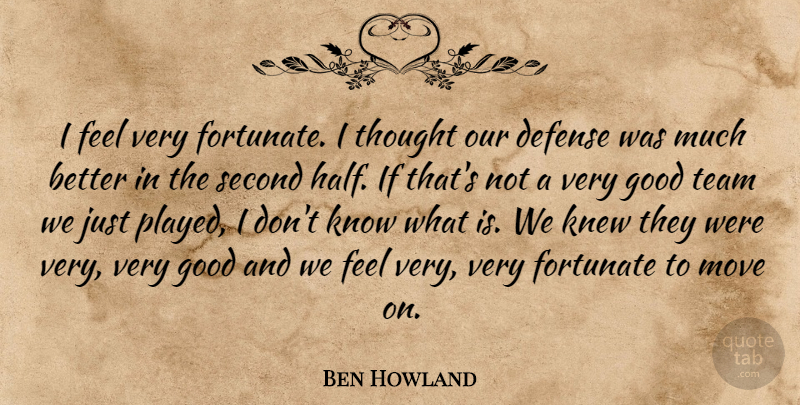 Ben Howland Quote About Defense, Fortunate, Good, Knew, Move: I Feel Very Fortunate I...