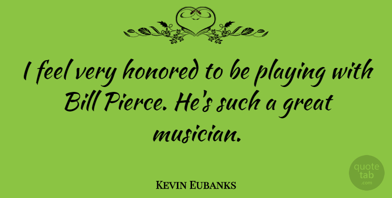 Kevin Eubanks Quote About Bills, Musician, Great Music: I Feel Very Honored To...