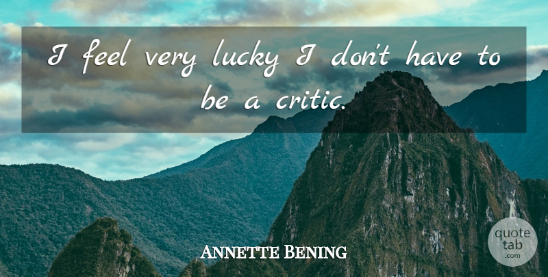 Annette Bening Quote About undefined: I Feel Very Lucky I...
