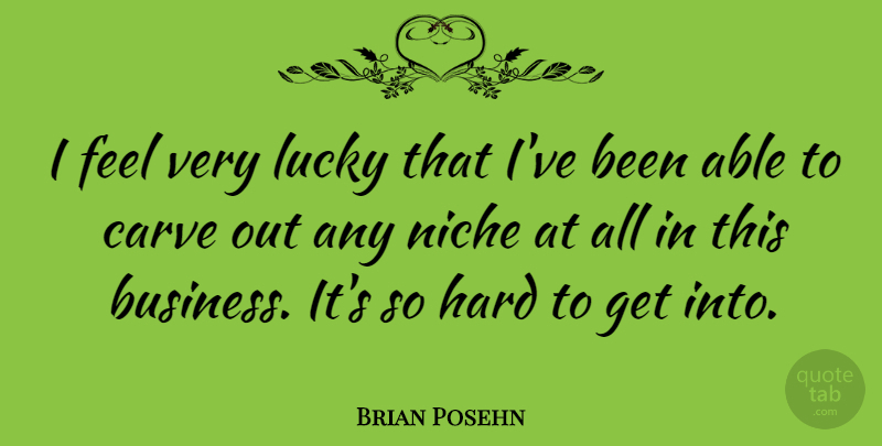 Brian Posehn Quote About Business, Carve, Hard: I Feel Very Lucky That...