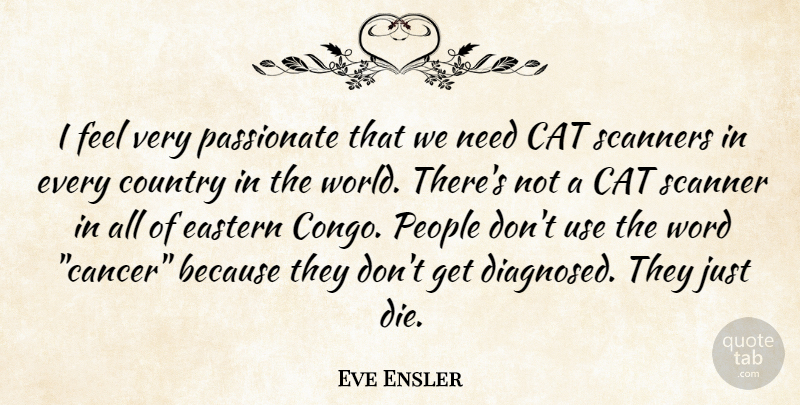 Eve Ensler Quote About Country, Cancer, Cat: I Feel Very Passionate That...