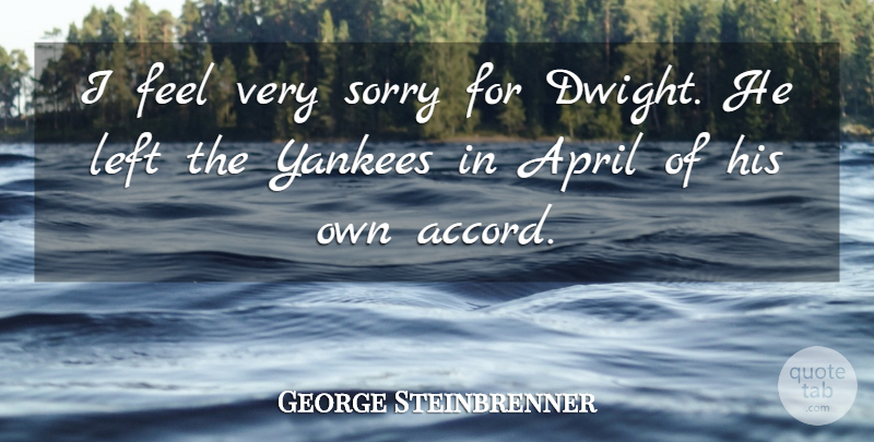 George Steinbrenner Quote About April, Left, Sorry, Yankees: I Feel Very Sorry For...