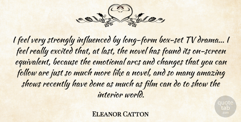 Eleanor Catton Quote About Amazing, Emotional, Excited, Follow, Found: I Feel Very Strongly Influenced...